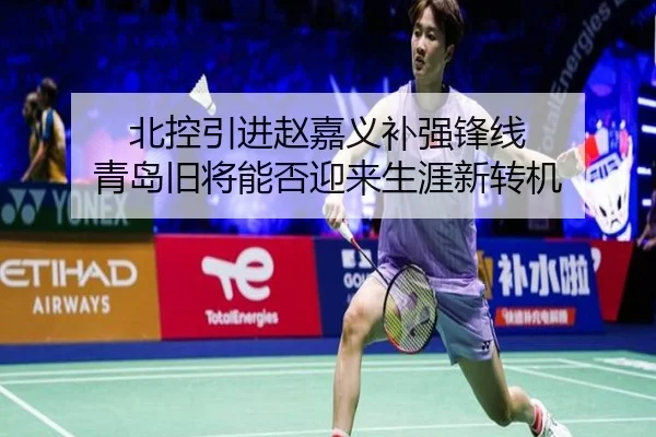 北控引进赵嘉义补强锋线 青岛旧将能否迎来生涯新转机
