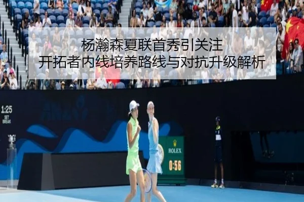 杨瀚森夏联首秀引关注 开拓者内线培养路线与对抗升级解析